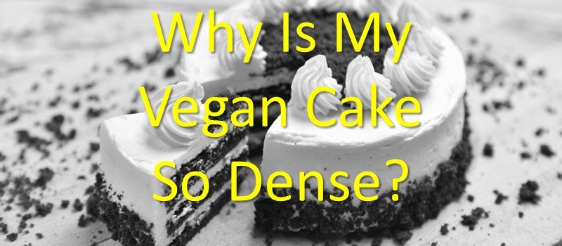 Why Is My Vegan Cake So Dense