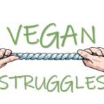 Vegan struggles you are likely to go through